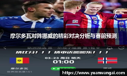 悟空体育摩尔多瓦对阵挪威的精彩对决分析与赛前预测